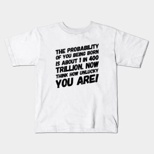 Think how unlucky you are Kids T-Shirt